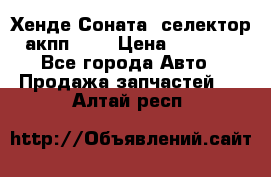 Хенде Соната5 селектор акпп 2,0 › Цена ­ 2 000 - Все города Авто » Продажа запчастей   . Алтай респ.